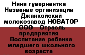 Няня-гувернантка › Название организации ­ Джанкойский молокозавод НОВАТОР, ООО › Отрасль предприятия ­ Воспитание ребенка младшего школьного возраста › Минимальный оклад ­ 96 000 - Все города Работа » Вакансии   . Тыва респ.,Ак-Довурак г.
